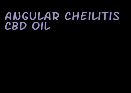 angular cheilitis CBD oil