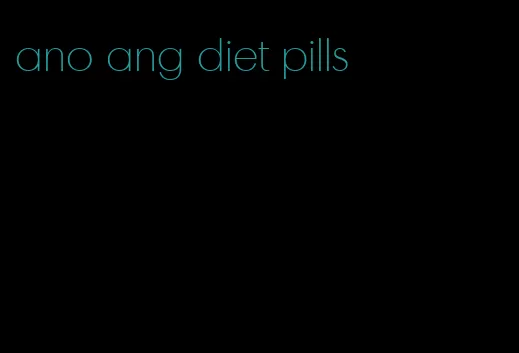 ano ang diet pills