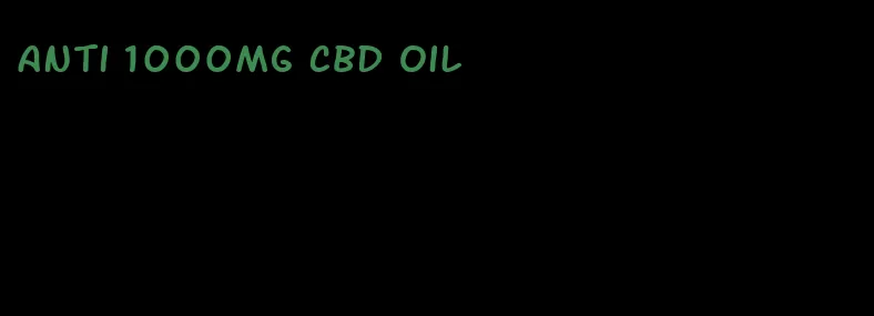 anti 1000mg CBD oil