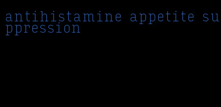 antihistamine appetite suppression