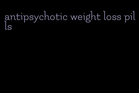 antipsychotic weight loss pills