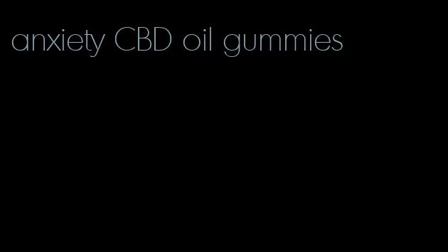 anxiety CBD oil gummies