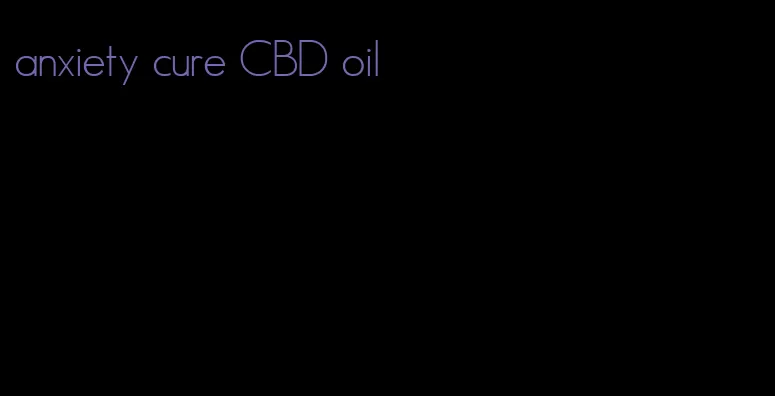 anxiety cure CBD oil