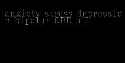 anxiety stress depression bipolar CBD oil