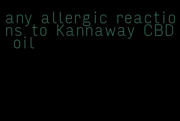 any allergic reactions to Kannaway CBD oil