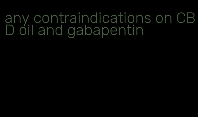 any contraindications on CBD oil and gabapentin