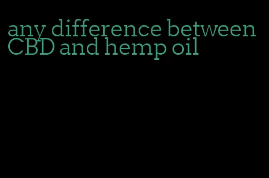 any difference between CBD and hemp oil