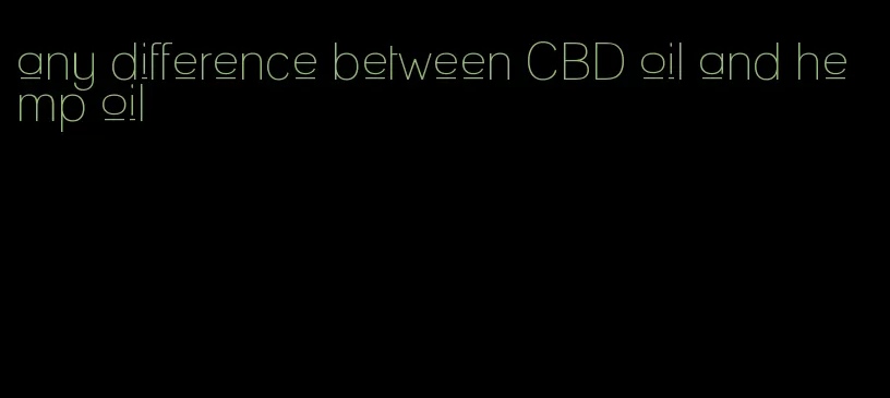 any difference between CBD oil and hemp oil