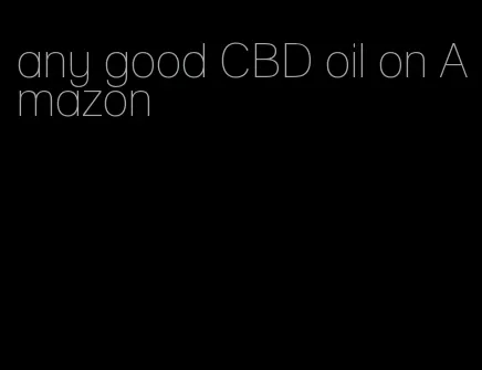 any good CBD oil on Amazon