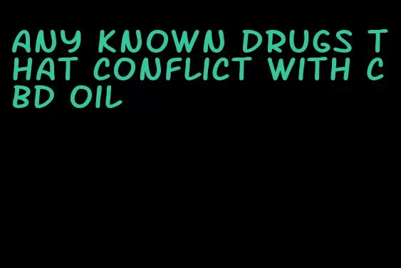 any known drugs that conflict with CBD oil