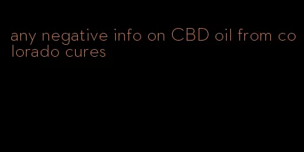 any negative info on CBD oil from colorado cures