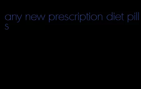 any new prescription diet pills