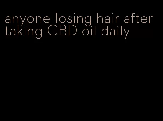 anyone losing hair after taking CBD oil daily