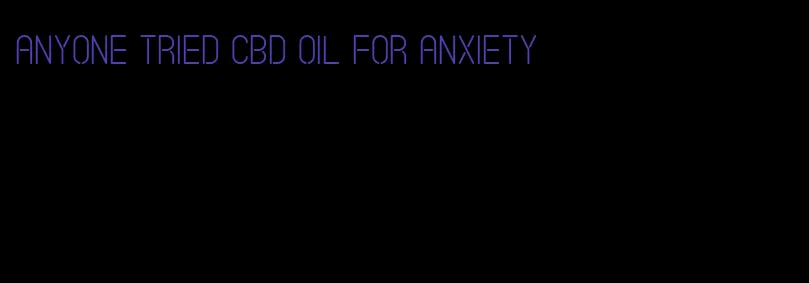 anyone tried CBD oil for anxiety