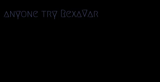 anyone try RexaVar