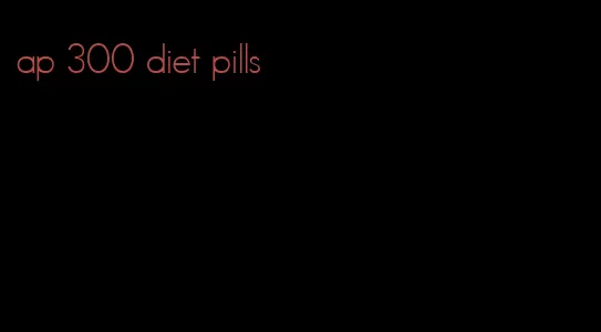 ap 300 diet pills