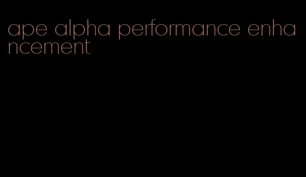 ape alpha performance enhancement