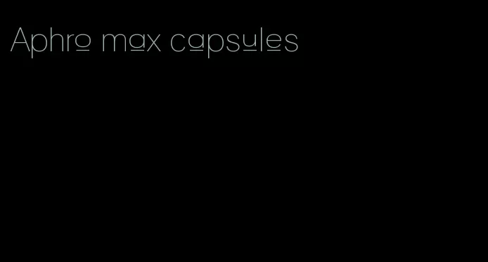 Aphro max capsules