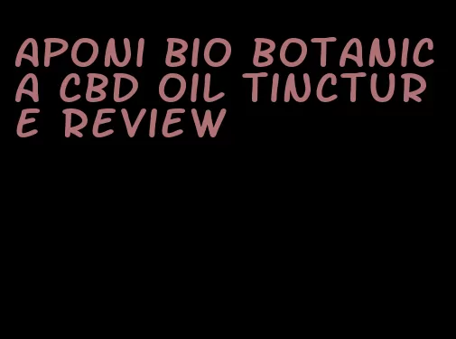 Aponi bio botanica CBD oil tincture review