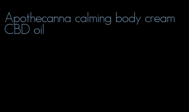 Apothecanna calming body cream CBD oil