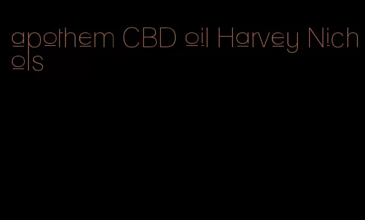 apothem CBD oil Harvey Nichols