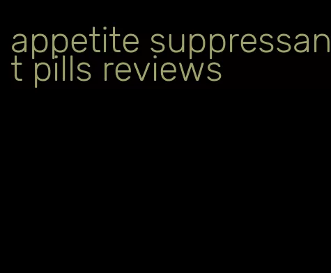 appetite suppressant pills reviews