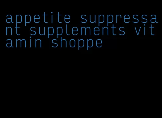 appetite suppressant supplements vitamin shoppe