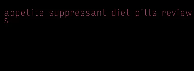 appetite suppressant diet pills reviews