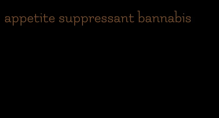 appetite suppressant bannabis