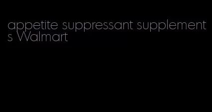 appetite suppressant supplements Walmart