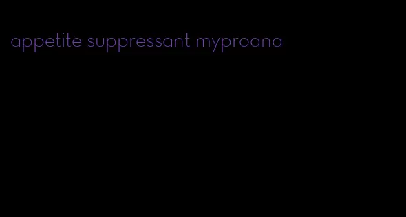 appetite suppressant myproana