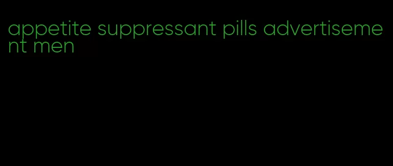 appetite suppressant pills advertisement men