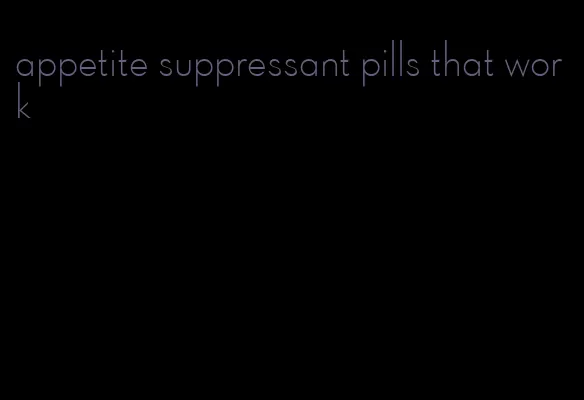 appetite suppressant pills that work