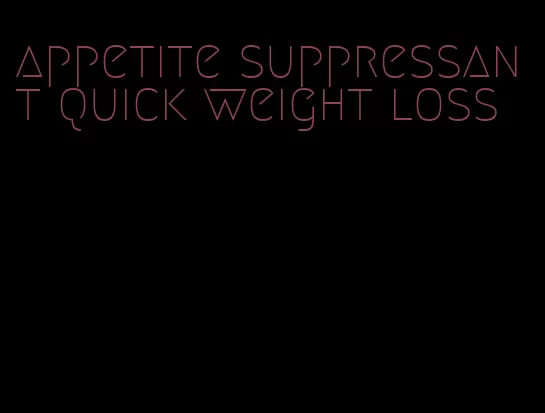 appetite suppressant quick weight loss