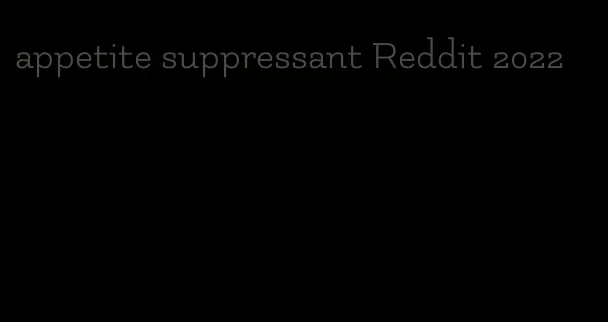 appetite suppressant Reddit 2022