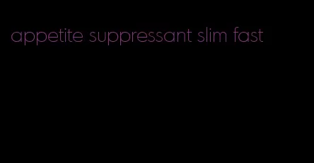 appetite suppressant slim fast