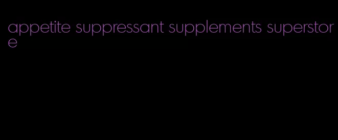 appetite suppressant supplements superstore