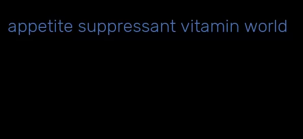 appetite suppressant vitamin world