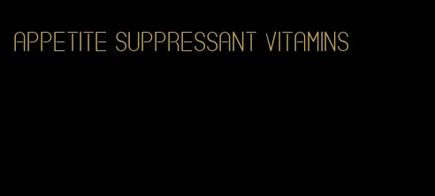 appetite suppressant vitamins