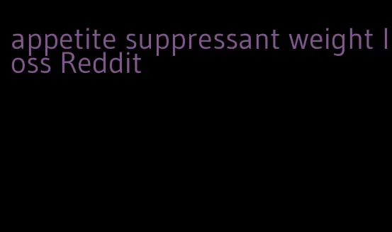 appetite suppressant weight loss Reddit