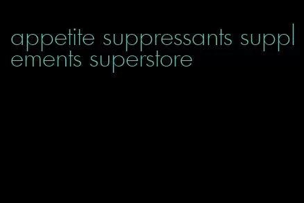 appetite suppressants supplements superstore