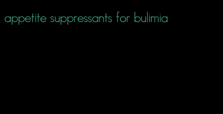 appetite suppressants for bulimia