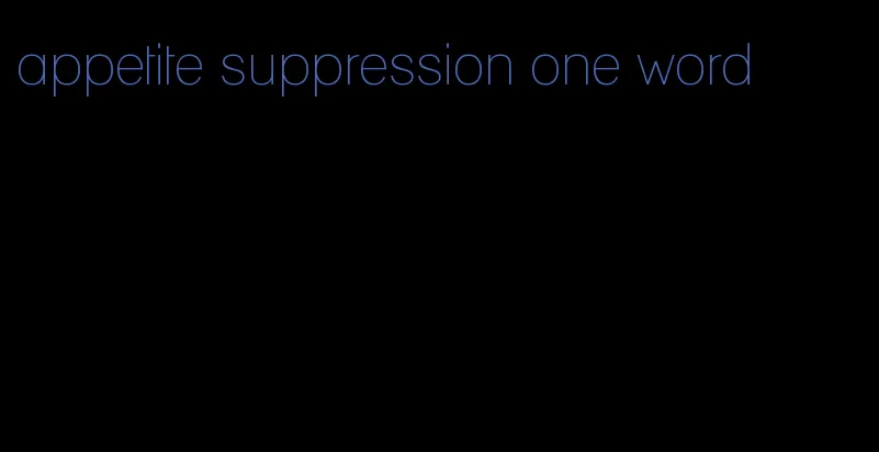 appetite suppression one word