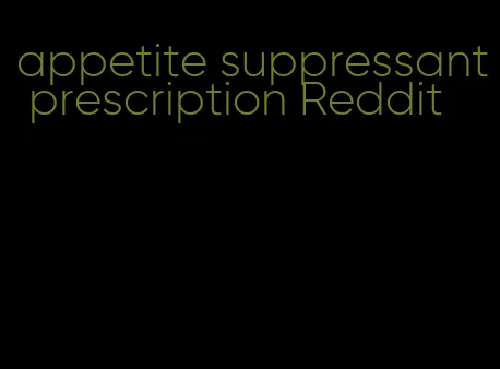 appetite suppressant prescription Reddit