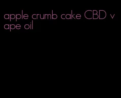 apple crumb cake CBD vape oil