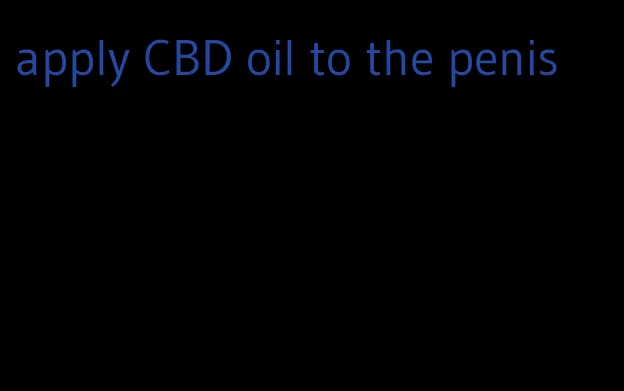 apply CBD oil to the penis