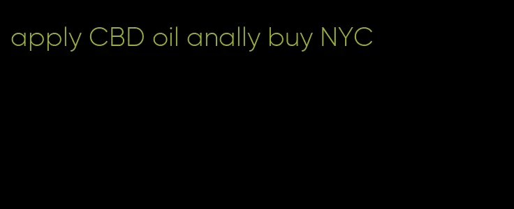 apply CBD oil anally buy NYC