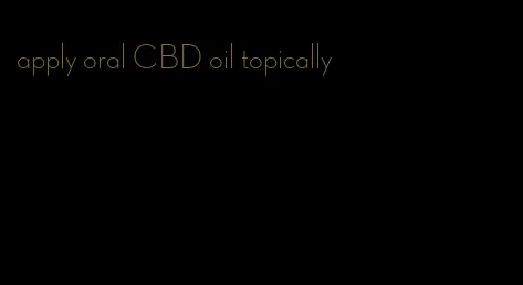 apply oral CBD oil topically