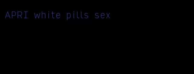 APRI white pills sex