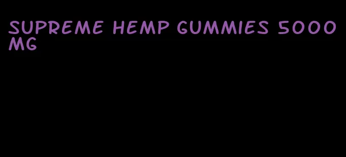 supreme hemp gummies 5000mg